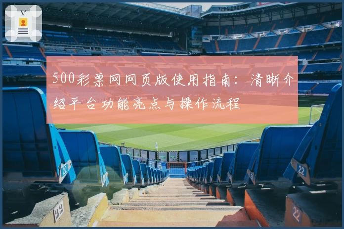 500彩票网网页版使用指南：清晰介绍平台功能亮点与操作流程
